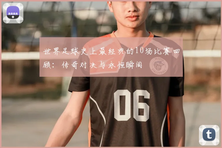 世界足球史上最经典的10场比赛回顾：传奇对决与永恒瞬间