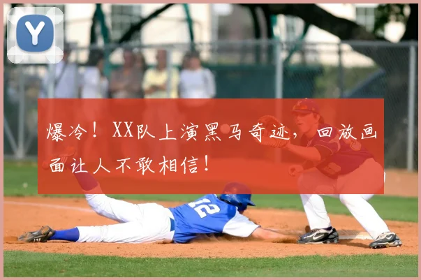 爆冷！XX队上演黑马奇迹，回放画面让人不敢相信！