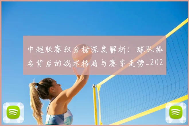 中超联赛积分榜深度解析:球队排名背后的战术格局与赛季走势_20260611140848