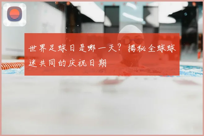 世界足球日是哪一天？揭秘全球球迷共同的庆祝日期