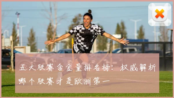 五大联赛含金量排名榜：权威解析哪个联赛才是欧洲第一